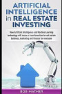 Artificial Intelligence in Real Estate Investing: How Artificial Intelligence and Machine Learning technology will cause a transformation in real esta