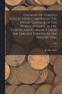 Catalog of Various Collections Comprising the Entire Coinage of the World In Gold, Silver, Copper and Currency From the Earliest Periods to the Present Time; 1923