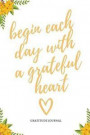 Gratitude Journal Begin Each Day with a Grateful Heart: A5 notebook lined - gift idea for women - mindfulness journal - gratitude journal - daily diar