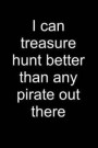 I Treasure Hunt Better Than Pirates: Notebook for Treasure Hunting Geocache Geocaching Hunter Hunting Boys Girls 6x9 in Dotted