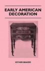 Early American Decoration - A Comprehensive Treatise - Revealing The Technique Involved In The Art Of Early American Decoration Of Furniture, Walls, Tinware, Etc