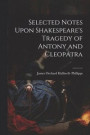 Selected Notes Upon Shakespeare's Tragedy of Antony and Cleopatra