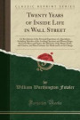 Twenty Years of Inside Life in Wall Street: Or Revelations of the Personal Experience of a Speculator, Including Sketches of the Leading Operators and ... Rings, Pools, and Corners, and How Fortune