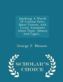 Smoking: A World Of Curious Facts, Queer Fancies, And Lively Anecdotes About Pipes, Tobacco And Cigars... - Scholar's Choice Edition