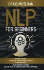 NLP For Beginners: The Dirty Secret To Take Off Your Personal Growth To Another Level, Enjoy Business Success and Win In Life By Understa