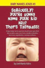 Seriously? You're Gonna Name Your Kid H2O? That's Tasteless!: Unique baby names parents should never give their kids as jokes, puns, one-liners, doubl