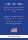 Medicaid Program and State Childrens Health Insurance Program (SCHIP) Payment Error Rate Measurement (US Centers for Medicare and Medicaid Services Re