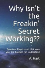 Why Isn't the Freakin' Secret Working: Quantum Physics and Loa Even Your Idiot Brother Can Understand