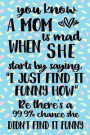 You Know a Mom Is Mad When She Starts by Saying I Just Find It Funny How Be There's a 99.9% Chance She Did Not Find It Funny: Happy Mother's Day Journ