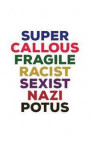 Super Callous Fragile Racist Sexist Nazi Potus: Super Callous Fragile Racist Sexist Nazi Potus Notebook - Funny Resist Political Doodle Diary Book As