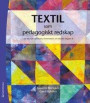 Textil som pedagogiskt redskap : för lärande i förskolan, förskoleklass och skolans tidiga år
