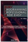 Ruby Programming Professional Made Easy: Expert Ruby Programming Language Success in a Day for any Computer User