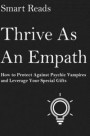 Thrive As An Empath: How to Protect Against Psychic Vampires and Leverage Your Special Gifts