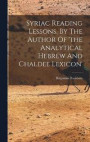 Syriac Reading Lessons, By The Author Of 'the Analytical Hebrew And Chaldee Lexicon'