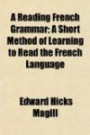 A Reading French Grammar; A Short Method of Learning to Read the French Language