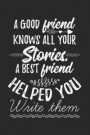 A Good Friend Knows All Your Stories. A Best Friend Helped You Write Them: Blank Lined Notebook Journal