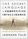 The Secret Language of Competitive Intelligence : How to See Through and Stay Ahead of Business Disruptions, Distortions, Rumors, and Smoke Screens