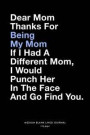 Dear Mom Thanks For Being My Mom If I Had A Different Mom, I Would Punch Her In The Face And Go Find You., Medium Blank Lined Journal, 109 Pages: Funn