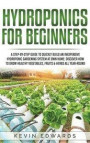 Hydroponics for Beginners: A Step-by-Step Guide to Quickly Build an Inexpensive Hydroponic Gardening System at Own Home: Discover How to Grow Hea