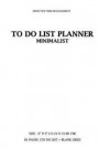 To Do List Planner: Effective Time Management, to Do List Planner, Minimalist Style, 6' X 9' (15.24 X 22.86 CM) 81 Pages [to Do List ] Bla