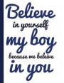 Believe In Yourself My Boy Because We Believe In You: Quote Journal Composition Book, Inspirational Notebook for Boys Teens Tweens Kids School - Journ