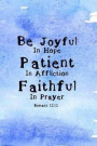 Be Joyful in Hope Patient in Affliction Faithful in Prayer Romans 12: 12: Blank Lined Journal, 120 Pages, Bible Verse Cover