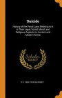 Suicide: History Of The Penal Laws Relating To It In Their Legal, Social, Moral, And Religious Aspects, In Ancient And Modern Times
