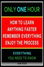 How to Learn Anything Faster Remember Everything Enjoy the Process: Everything You Need to Know - Easy Fast Results - It Works; and It Will Work for You