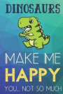 Dinosaurs Make Me Happy You Not So Much: Funny Cute Journal and Notebook for Boys Girls Men and Women of All Ages. Lined Paper Note Book