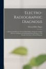 Electro-radiographic Diagnosis; a Book on the Electric Test for Pulp Vitality, Giving the Technic of Its Use in Detail and Submitting Clinical Evidence of Its Absolute Necessity to Dental Diagnosis