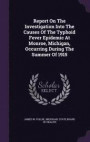 Report on the Investigation Into the Causes of the Typhoid Fever Epidemic at Monroe, Michigan, Occurring During the Summer of 1915