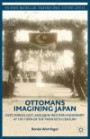 Ottomans Imagining Japan: East, Middle East, and Non-Western Modernity at the Turn of the Twentieth Century (Palgrave Macmillan Transnational History Series)