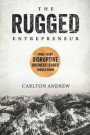 The Rugged Entrepreneur: What Every Disruptive Business Leader Should Know