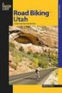 Road Biking Utah: A Guide to the State's Best Bike Rides (Road Biking Series)