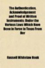 The Authentication, Acknowledgement and Proof of Written Instruments; Under the Various Laws Which Have Been in Force in Texas From Her