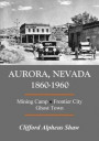 Aurora, Nevada 1860-1960: Mining Camp, Frontier City, Ghost Town