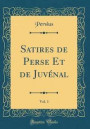 Satires de Perse Et de Juv nal, Vol. 1 (Classic Reprint)