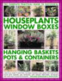 The Complete Guide to Successful Houseplants, Window Boxes, Hanging Baskets, Pots & Containers: A practical guide to selecting, locating, planting ... and tips, and over 2200 color photograph