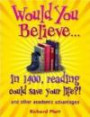 Would You Believe...in 1400, Reading Could Save Your Life?!: and Other Academic Advantage