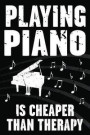 Playing Piano Is Cheaper Than Therapy: Funny Journal for Musicians - Music Lovers and Writers - Blank Lined Notebook to Write in for Piano Players