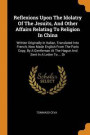 Reflexions Upon The Idolatry Of The Jesuits, And Other Affairs Relating To Religion In China