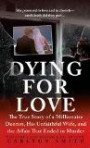 Dying for Love: The True Story of a Millionaire Dentist, his Unfaithful Wife, and the Affair that Ended in Murder