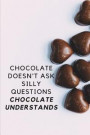 Chocolate Doesn't Ask Silly Questions Chocolate Understands: Funny Notebook Journal Notebook funny gag gift 100 page blank lined college ruled noteboo