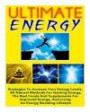 Ultimate Energy: Strategies to Increase Your Energy Levels, All Natural Methods for Gaining Energy, the Best Foods and Supplements for Improved Energy, and Living an Energy Boosting Lifestyle
