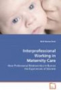 Interprofessional Working in Maternity Care: How Professional Relationships Influence the Experiences of Women