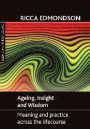 Ageing, Insight and Wisdom: Meaning and Practice across the Lifecourse (Ageing and the Lifecourse)