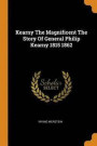 Kearny the Magnificent the Story of General Philip Kearny 1815 1862