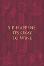 Sip Happens: Its Okay to Wine: Wine Notebook - a stylish journal cover with 120 blank, lined pages - great gift for wine lovers