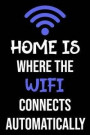 Home Is Where The Wifi Connects Automatically: Funny Home Internet Quote Saying Notebook, Novelty Lined Journal to Write In (Funny Quote Cover)