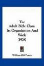 The Adult Bible Class: Its Organization And Work (1908)